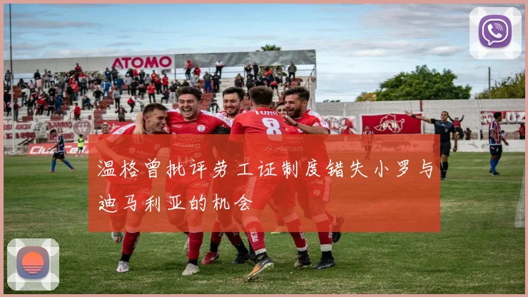 温格曾批评劳工证制度错失小罗与迪马利亚的机会